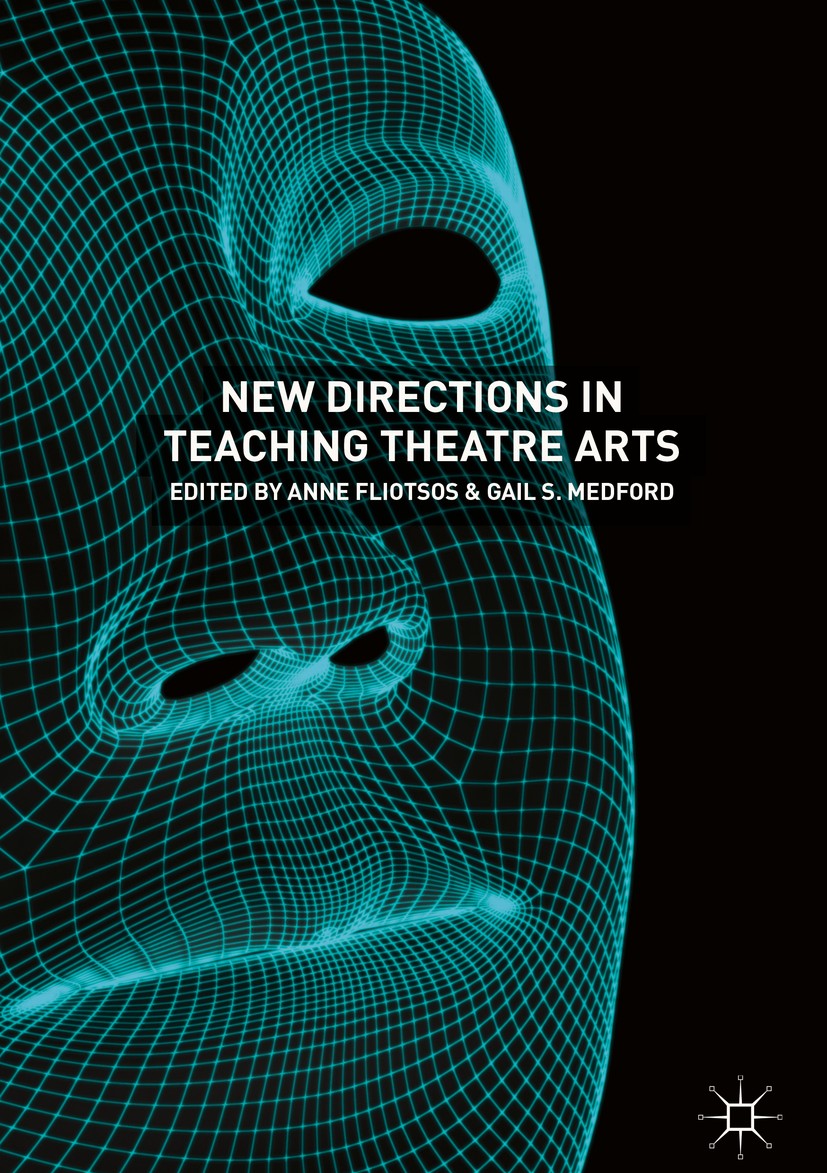 Titlebook: New Directions in Teaching Theatre Arts; Anne Fliotsos,Gail S. Medford Book 2018 The Editor(s) (if applicable) and The Author(s) 2018 Thea Titlebook: New Directions in Teaching Theatre Arts; Anne Fliotsos,Gail S. Medford Book 2018 The Editor(s) (if applicable) and The Author(s) 2018 Thea