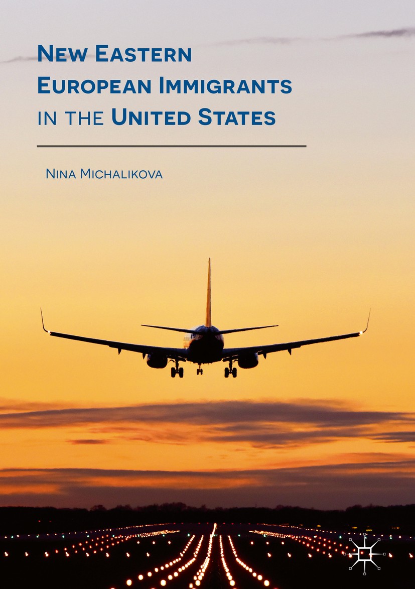 Titlebook: New Eastern European Immigrants in the United States; Nina Michalikova Book 2017 The Editor(s) (if applicable) and The Author(s) 2017 Immi Titlebook: New Eastern European Immigrants in the United States; Nina Michalikova Book 2017 The Editor(s) (if applicable) and The Author(s) 2017 Immi