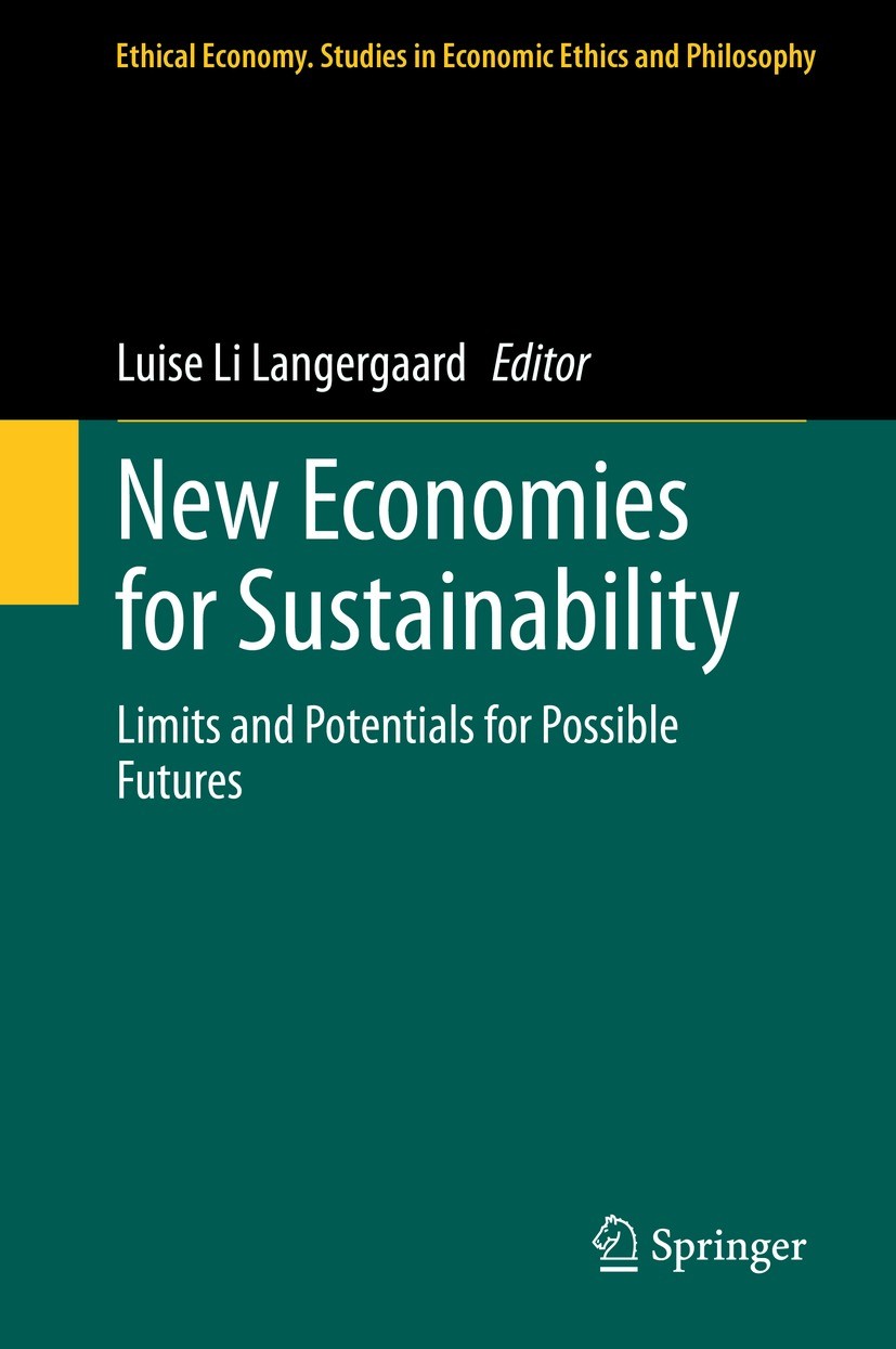 Titlebook: New Economies for Sustainability; Limits and Potential Luise Li Langergaard Book 2022 Springer Nature Switzerland AG 2022 Economy, Growth a Titlebook: New Economies for Sustainability; Limits and Potential Luise Li Langergaard Book 2022 Springer Nature Switzerland AG 2022 Economy, Growth a