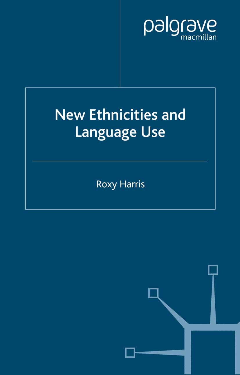 Titlebook: New Ethnicities and Language Use; Roxy Harris Book 2006 Palgrave Macmillan, a division of Macmillan Publishers Limited 2006 bibliography.c Titlebook: New Ethnicities and Language Use; Roxy Harris Book 2006 Palgrave Macmillan, a division of Macmillan Publishers Limited 2006 bibliography.c