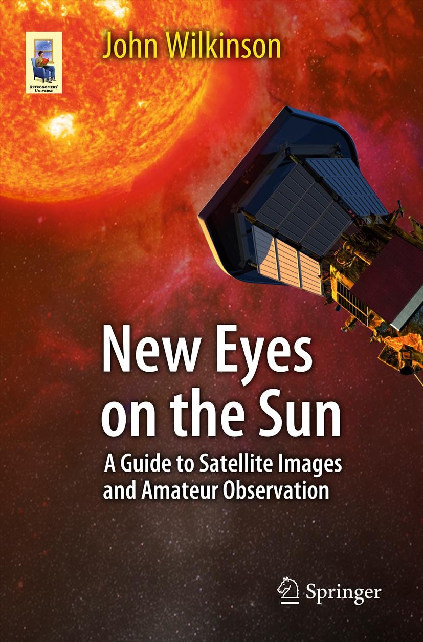 Titlebook: New Eyes on the Sun; A Guide to Satellite John Wilkinson Book 2012 Springer-Verlag Berlin Heidelberg 2012 H-alpha observing.Observing Sun s Titlebook: New Eyes on the Sun; A Guide to Satellite John Wilkinson Book 2012 Springer-Verlag Berlin Heidelberg 2012 H-alpha observing.Observing Sun s