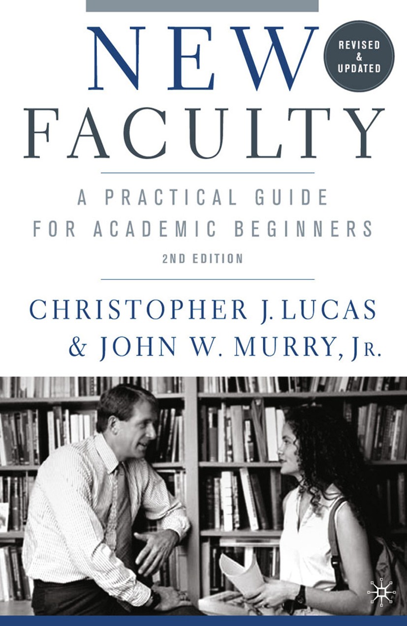 Titlebook: New Faculty; A Primer for Academi Christopher J. Lucas,John W. Murry Book 2002 Palgrave Macmillan, a division of Nature America Inc. 2002 e Titlebook: New Faculty; A Primer for Academi Christopher J. Lucas,John W. Murry Book 2002 Palgrave Macmillan, a division of Nature America Inc. 2002 e