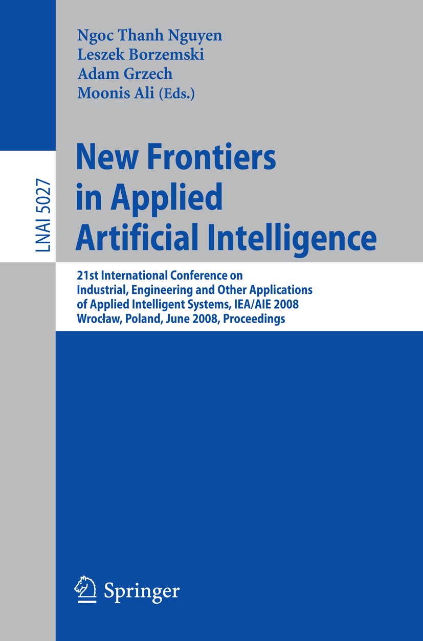 Titlebook: New Frontiers in Applied Artificial Intelligence; 21st International C Ngoc Thanh Nguyen,Leszek Borzemski,Moonis Ali Conference proceedings Titlebook: New Frontiers in Applied Artificial Intelligence; 21st International C Ngoc Thanh Nguyen,Leszek Borzemski,Moonis Ali Conference proceedings