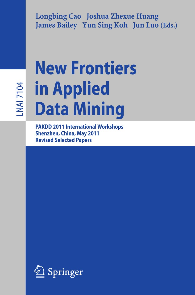 Titlebook: New Frontiers in Applied Data Mining; PAKDD 2011 Internati Longbing Cao,Joshua Zhexue Huang,Jun Luo Conference proceedings 2012 Springer-Ve Titlebook: New Frontiers in Applied Data Mining; PAKDD 2011 Internati Longbing Cao,Joshua Zhexue Huang,Jun Luo Conference proceedings 2012 Springer-Ve