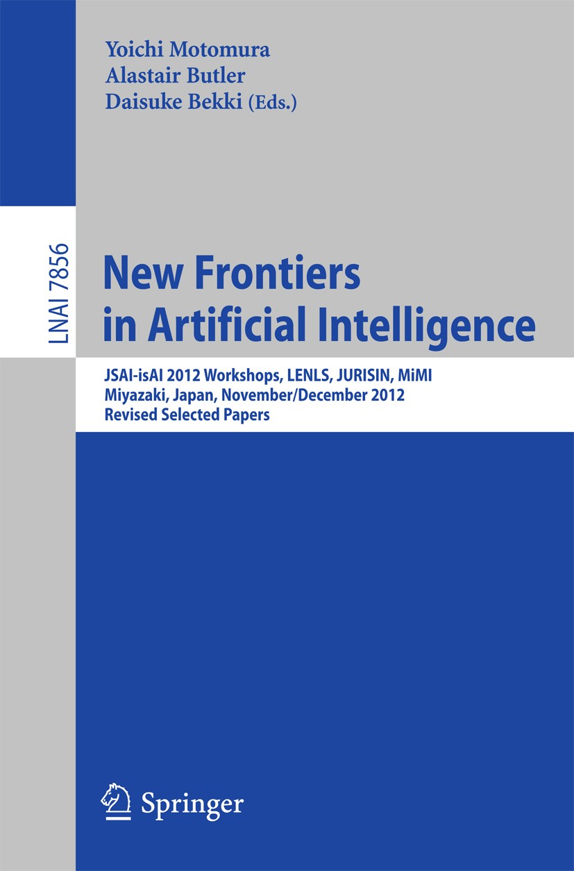 Titlebook: New Frontiers in Artificial Intelligence; JSAI-isAI 2012 Works Yoichi Motomura,Alastair Butler,Daisuke Bekki Conference proceedings 2013 Sp Titlebook: New Frontiers in Artificial Intelligence; JSAI-isAI 2012 Works Yoichi Motomura,Alastair Butler,Daisuke Bekki Conference proceedings 2013 Sp