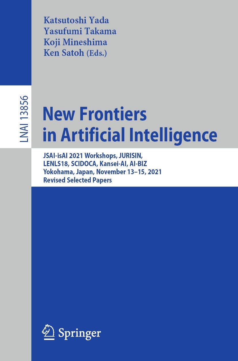 Titlebook: New Frontiers in Artificial Intelligence; JSAI-isAI 2021 Works Katsutoshi Yada,Yasufumi Takama,Ken Satoh Conference proceedings 2023 Spring Titlebook: New Frontiers in Artificial Intelligence; JSAI-isAI 2021 Works Katsutoshi Yada,Yasufumi Takama,Ken Satoh Conference proceedings 2023 Spring