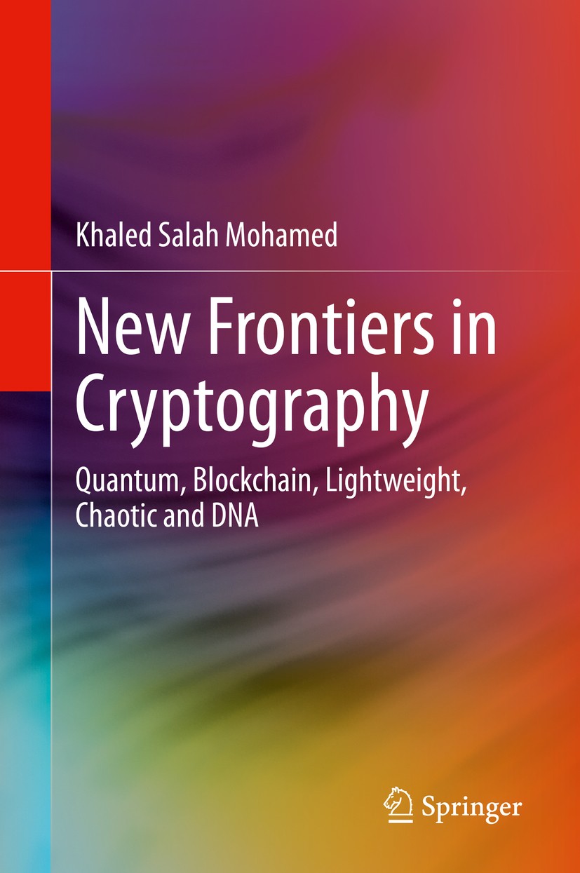 Titlebook: New Frontiers in Cryptography; Quantum, Blockchain, Khaled Salah Mohamed Book 2020 The Editor(s) (if applicable) and The Author(s), under e Titlebook: New Frontiers in Cryptography; Quantum, Blockchain, Khaled Salah Mohamed Book 2020 The Editor(s) (if applicable) and The Author(s), under e