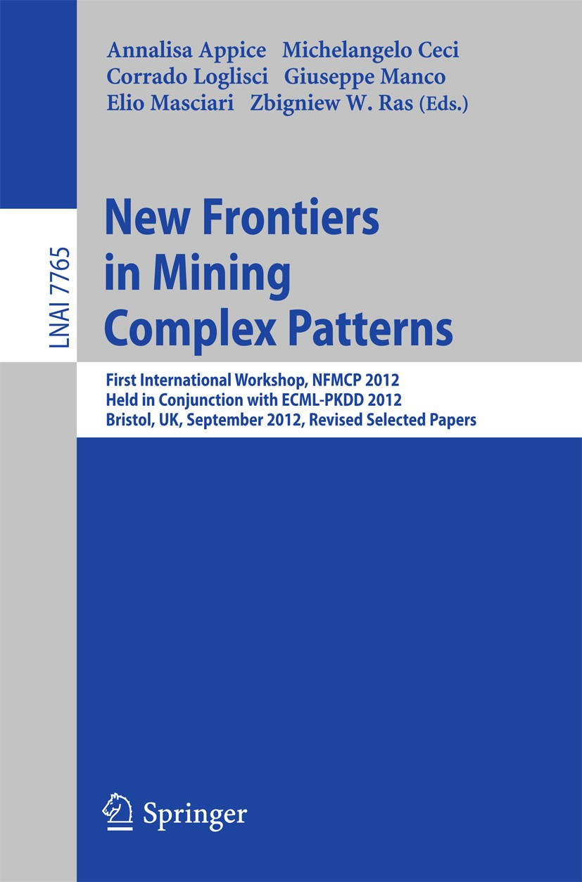 Titlebook: New Frontiers in Mining Complex Patterns; First International Annalisa Appice,Michelangelo Ceci,Zbigniew W. Ras Conference proceedings 201 Titlebook: New Frontiers in Mining Complex Patterns; First International Annalisa Appice,Michelangelo Ceci,Zbigniew W. Ras Conference proceedings 201