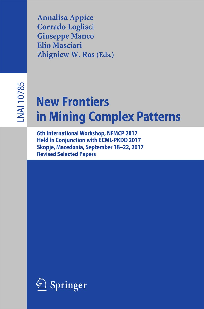 Titlebook: New Frontiers in Mining Complex Patterns; 6th International Wo Annalisa Appice,Corrado Loglisci,Zbigniew W. Ras Conference proceedings 2018 Titlebook: New Frontiers in Mining Complex Patterns; 6th International Wo Annalisa Appice,Corrado Loglisci,Zbigniew W. Ras Conference proceedings 2018