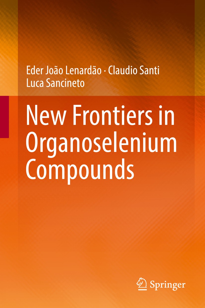 Titlebook: New Frontiers in Organoselenium Compounds; Eder João Lenardão,Claudio Santi,Luca Sancineto Book 2018 Springer International Publishing AG, Titlebook: New Frontiers in Organoselenium Compounds; Eder João Lenardão,Claudio Santi,Luca Sancineto Book 2018 Springer International Publishing AG,