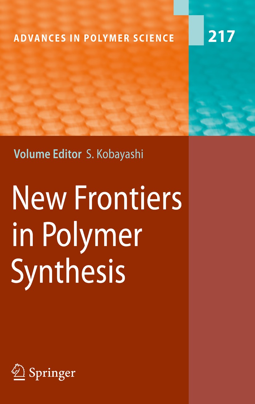 Titlebook: New Frontiers in Polymer Synthesis; Shiro Kobayashi Book 2008 Springer-Verlag Berlin Heidelberg 2008 Macromolecules.Monomer.Polyolefin.che Titlebook: New Frontiers in Polymer Synthesis; Shiro Kobayashi Book 2008 Springer-Verlag Berlin Heidelberg 2008 Macromolecules.Monomer.Polyolefin.che