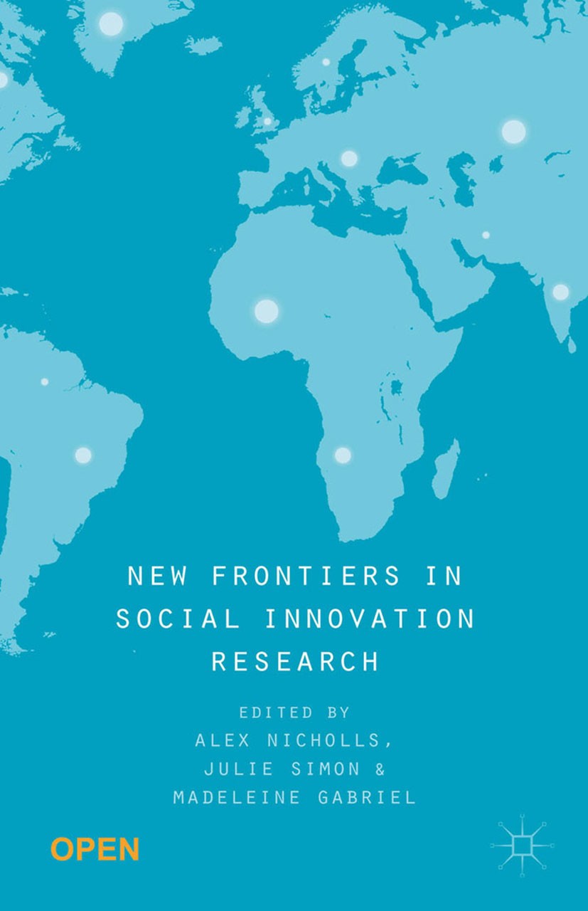 Titlebook: New Frontiers in Social Innovation Research; Alex Nicholls (Professor of Social Entrepreneurshi Book‘‘‘‘‘‘‘‘ 2015 The Editor(s) (if applic Titlebook: New Frontiers in Social Innovation Research; Alex Nicholls (Professor of Social Entrepreneurshi Book‘‘‘‘‘‘‘‘ 2015 The Editor(s) (if applic