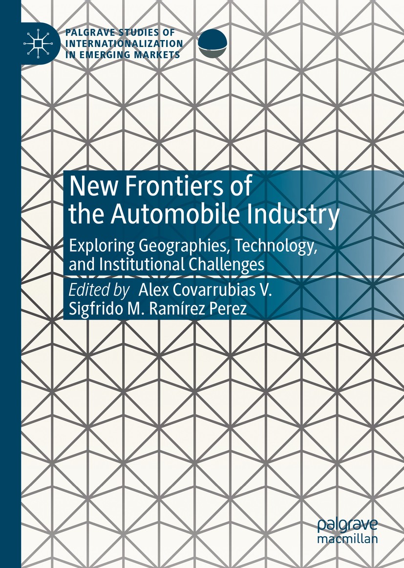 Titlebook: New Frontiers of the Automobile Industry; Exploring Geographie Alex Covarrubias V.,Sigfrido M. Ramírez Perez Book 2020 The Editor(s) (if ap Titlebook: New Frontiers of the Automobile Industry; Exploring Geographie Alex Covarrubias V.,Sigfrido M. Ramírez Perez Book 2020 The Editor(s) (if ap
