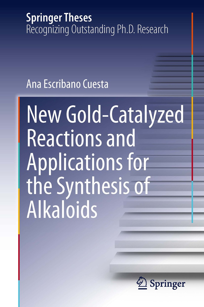 Titlebook: New Gold-Catalyzed Reactions and Applications for the Synthesis of Alkaloids; Ana Escribano Cuesta Book 2013 Springer International Publis Titlebook: New Gold-Catalyzed Reactions and Applications for the Synthesis of Alkaloids; Ana Escribano Cuesta Book 2013 Springer International Publis