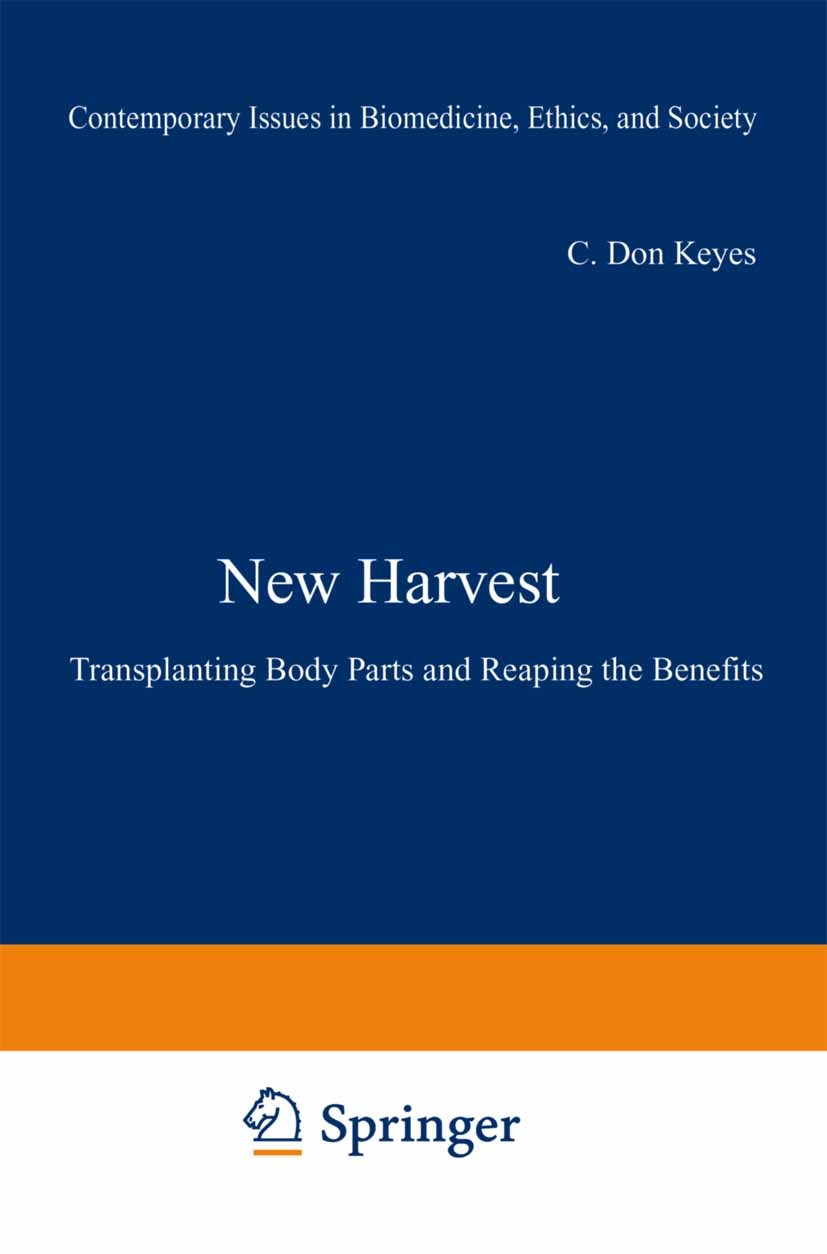 Titlebook: New Harvest; Transplanting Body P C. Don Keyes Book 1991 Springer Science+Business Media New York 1991 Biomedical ethics.Medical Ethics.bio Titlebook: New Harvest; Transplanting Body P C. Don Keyes Book 1991 Springer Science+Business Media New York 1991 Biomedical ethics.Medical Ethics.bio