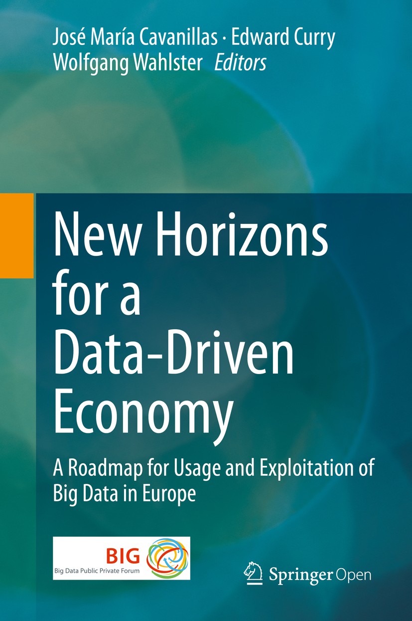 Titlebook: New Horizons for a Data-Driven Economy; A Roadmap for Usage José María Cavanillas,Edward Curry,Wolfgang Wahlst Book‘‘‘‘‘‘‘‘ 2016 The Edito Titlebook: New Horizons for a Data-Driven Economy; A Roadmap for Usage José María Cavanillas,Edward Curry,Wolfgang Wahlst Book‘‘‘‘‘‘‘‘ 2016 The Edito