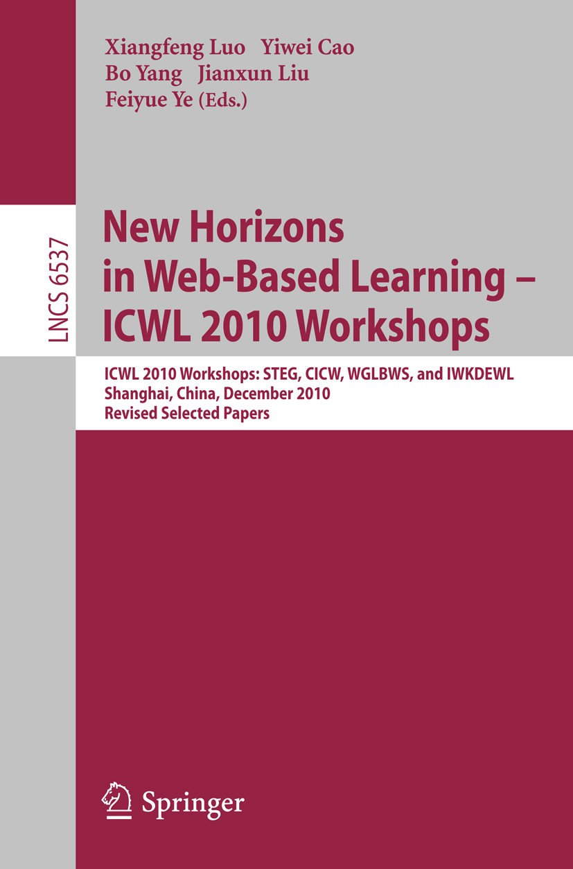 Titlebook: New Horizons in Web Based Learning -- ICWL 2010 Workshops; ICWL 2010 Workshops: Xiangfeng Luo,Yiwei Cao,Feiyue Ye Conference proceedings 20 Titlebook: New Horizons in Web Based Learning -- ICWL 2010 Workshops; ICWL 2010 Workshops: Xiangfeng Luo,Yiwei Cao,Feiyue Ye Conference proceedings 20