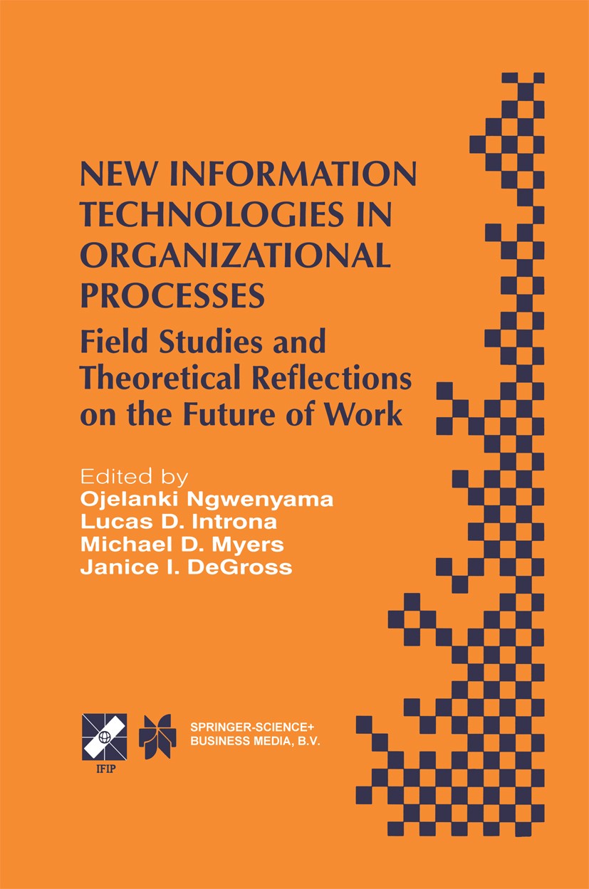 Titlebook: New Information Technologies in Organizational Processes; Field Studies and Th Ojelanki Ngwenyama,Lucas D. Introna,Janice I. DeGr Book 1999 Titlebook: New Information Technologies in Organizational Processes; Field Studies and Th Ojelanki Ngwenyama,Lucas D. Introna,Janice I. DeGr Book 1999