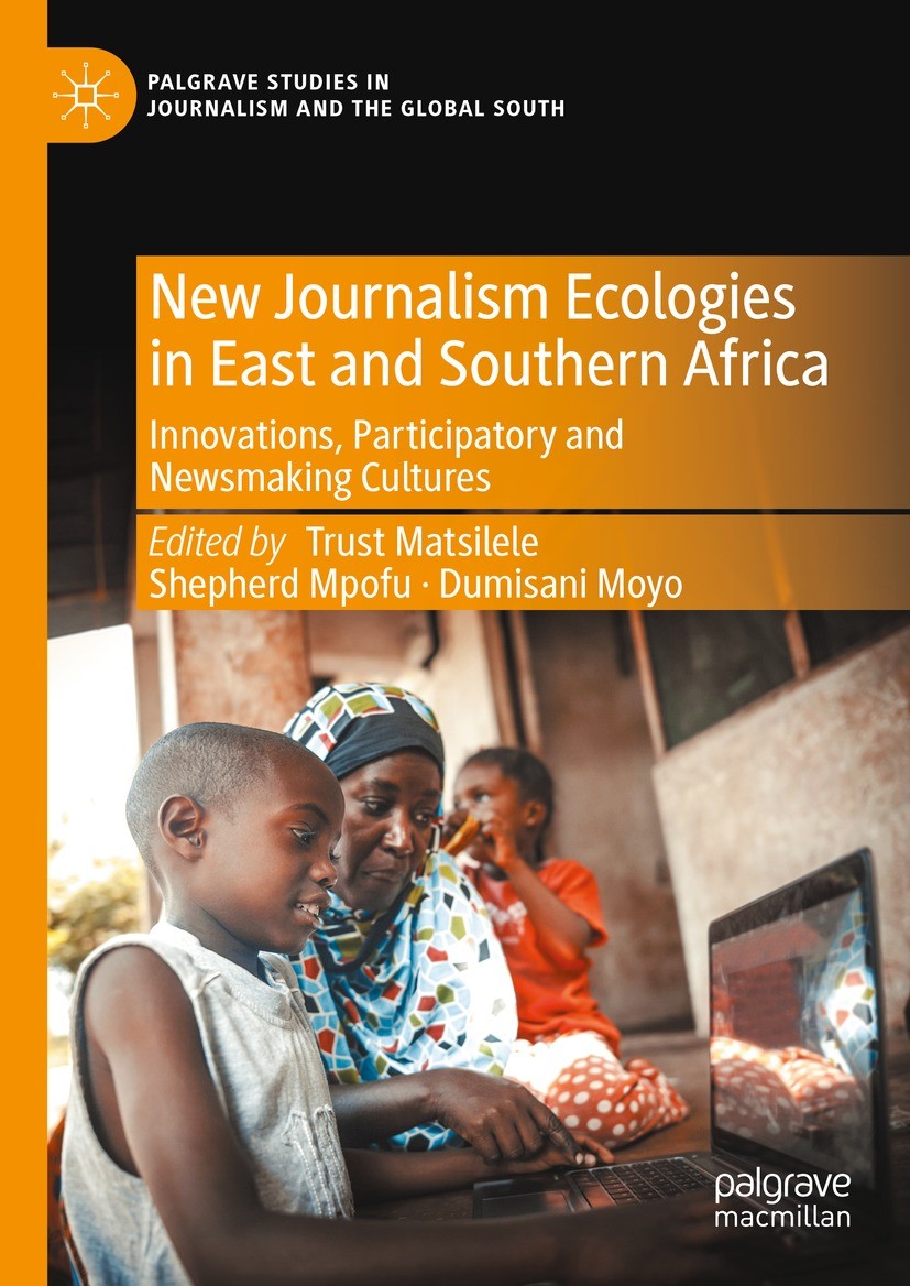 Titlebook: New Journalism Ecologies in East and Southern Africa; Innovations, Partici Trust Matsilele,Shepherd Mpofu,Dumisani Moyo Book 2023 Springer Titlebook: New Journalism Ecologies in East and Southern Africa; Innovations, Partici Trust Matsilele,Shepherd Mpofu,Dumisani Moyo Book 2023 Springer