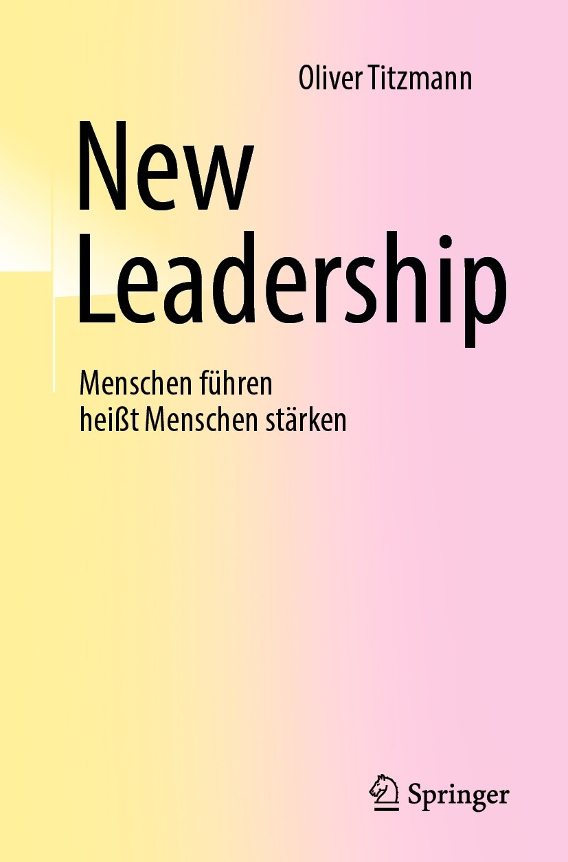 Titlebook: New Leadership; Menschen führen heiß Oliver Titzmann Book 2022 Der/die Herausgeber bzw. der/die Autor(en), exklusiv lizenziert an Springer- Titlebook: New Leadership; Menschen führen heiß Oliver Titzmann Book 2022 Der/die Herausgeber bzw. der/die Autor(en), exklusiv lizenziert an Springer-