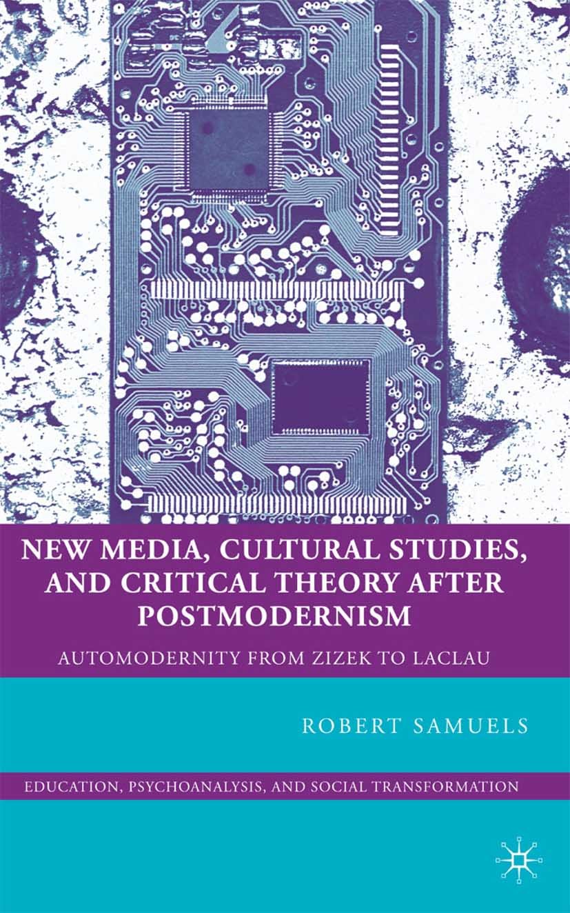 Titlebook: New Media, Cultural Studies, and Critical Theory after Postmodernism; Automodernity from Z Robert Samuels Book 2009 Palgrave Macmillan, a d Titlebook: New Media, Cultural Studies, and Critical Theory after Postmodernism; Automodernity from Z Robert Samuels Book 2009 Palgrave Macmillan, a d