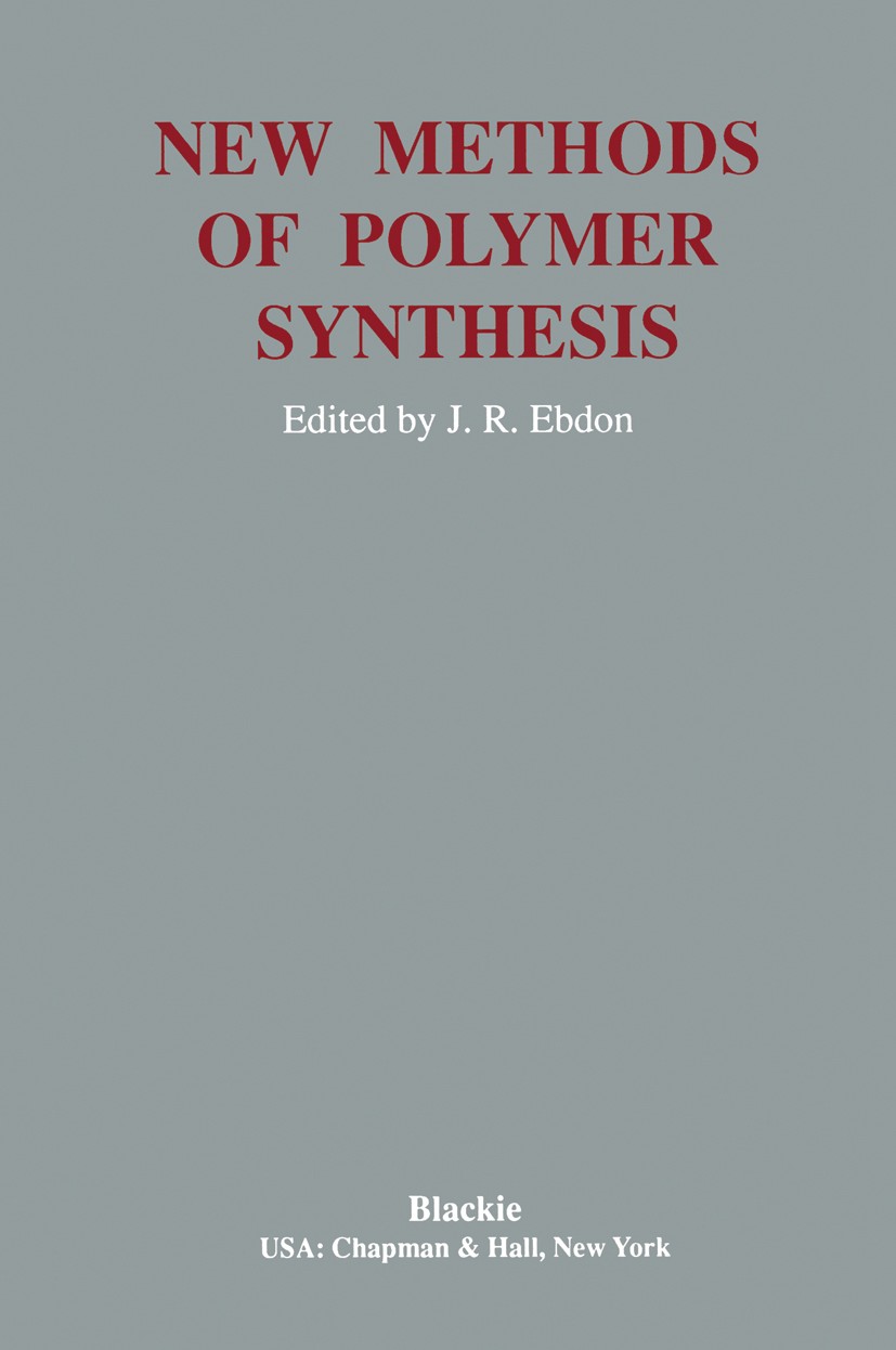 Titlebook: New Methods Polymer Synthesis; J. R. Ebdon Book 1991 Blackie & Son Ltd. 1991 Copolymer.plastics.polyamide.polyester.polymer.polymer chemis Titlebook: New Methods Polymer Synthesis; J. R. Ebdon Book 1991 Blackie & Son Ltd. 1991 Copolymer.plastics.polyamide.polyester.polymer.polymer chemis