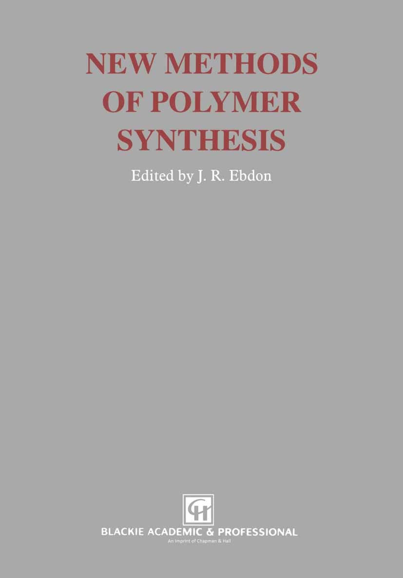 Titlebook: New Methods of Polymer Synthesis; J. R. Ebdon Book 1991 Blackie & Son Ltd 1991 Rearrangement.plastics.polymer.polymer chemistry.polymer sc Titlebook: New Methods of Polymer Synthesis; J. R. Ebdon Book 1991 Blackie & Son Ltd 1991 Rearrangement.plastics.polymer.polymer chemistry.polymer sc