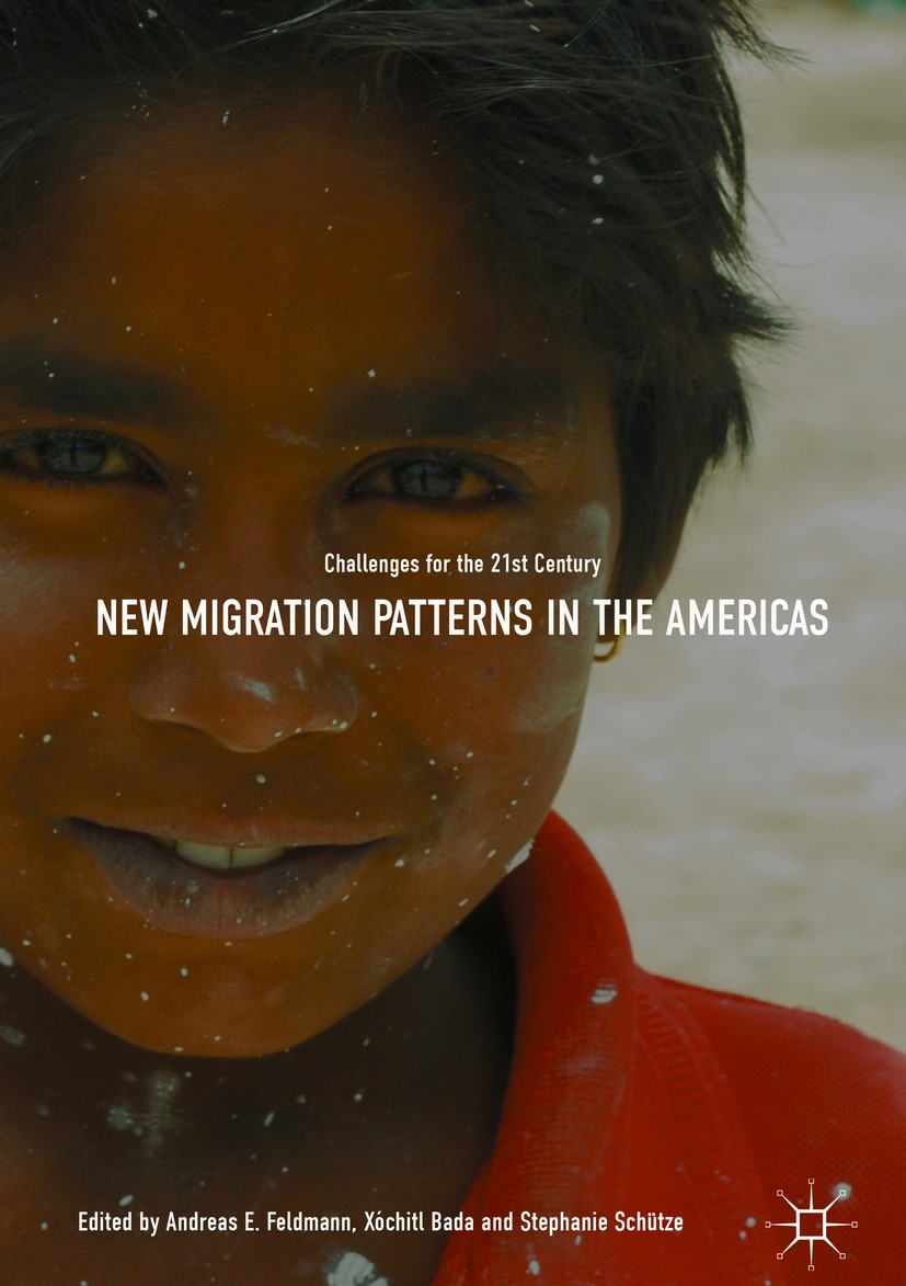 Titlebook: New Migration Patterns in the Americas; Challenges for the 2 Andreas E. Feldmann,Xóchitl Bada,Stephanie Schütze Book 2019 The Editor(s) (if Titlebook: New Migration Patterns in the Americas; Challenges for the 2 Andreas E. Feldmann,Xóchitl Bada,Stephanie Schütze Book 2019 The Editor(s) (if