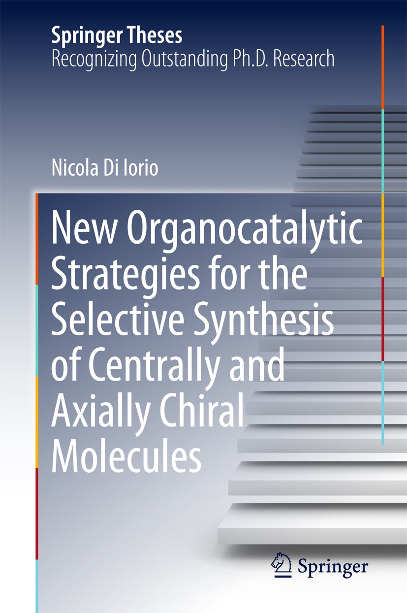 Titlebook: New Organocatalytic Strategies for the Selective Synthesis of Centrally and Axially Chiral Molecules; Nicola Di Iorio Book 2018 Springer I Titlebook: New Organocatalytic Strategies for the Selective Synthesis of Centrally and Axially Chiral Molecules; Nicola Di Iorio Book 2018 Springer I