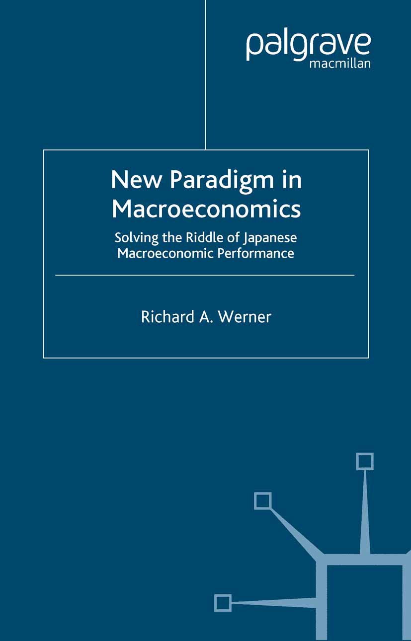 Titlebook: New Paradigm in Macroeconomics; Solving the Riddle o Richard A. Werner Book 2005 Palgrave Macmillan, a division of Macmillan Publishers Lim Titlebook: New Paradigm in Macroeconomics; Solving the Riddle o Richard A. Werner Book 2005 Palgrave Macmillan, a division of Macmillan Publishers Lim