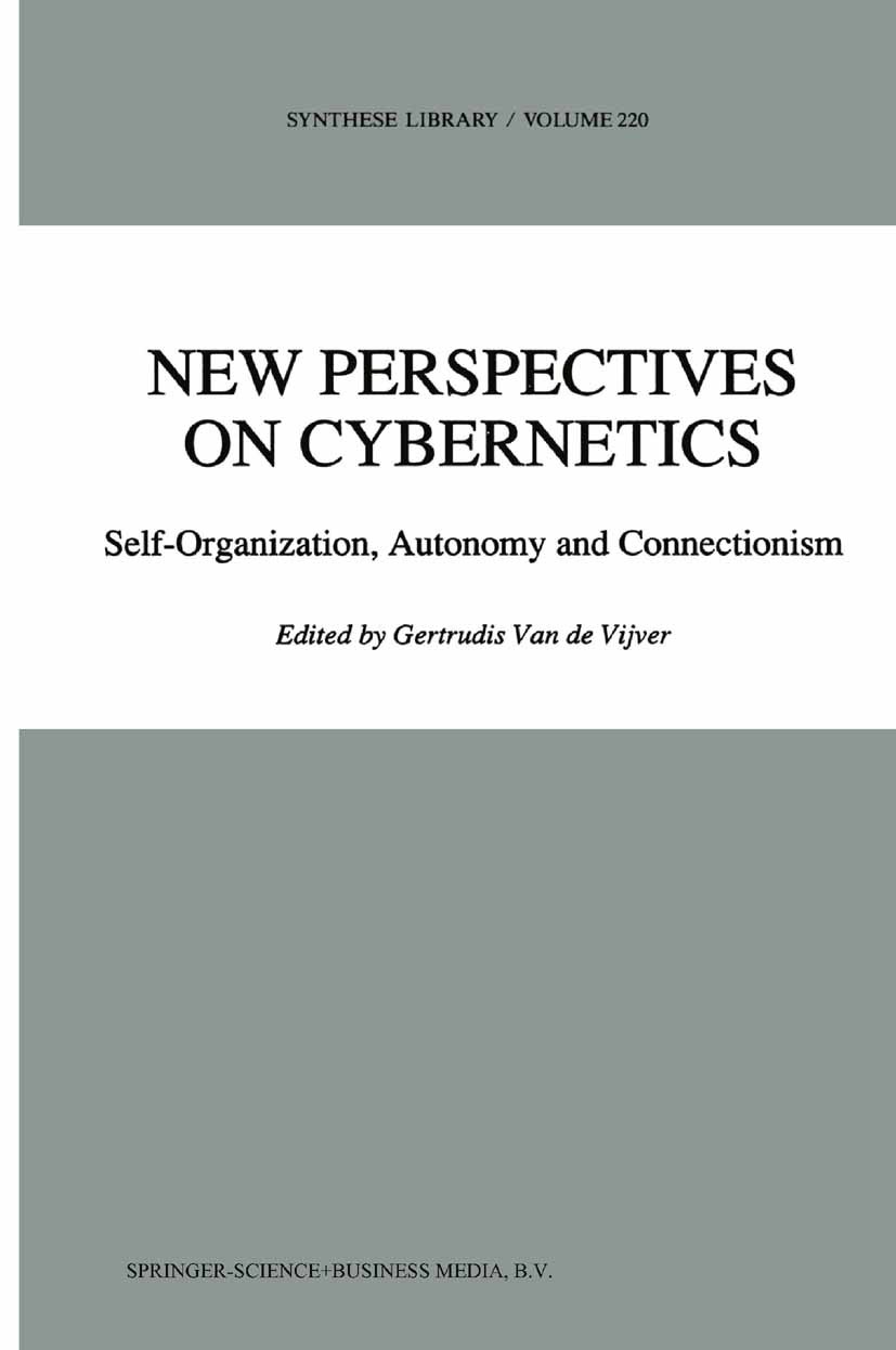 Titlebook: New Perspectives on Cybernetics; Self-Organization, A Gertrudis Vijver Book 1992 Springer Science+Business Media B.V. 1992 Connectionism.Ma Titlebook: New Perspectives on Cybernetics; Self-Organization, A Gertrudis Vijver Book 1992 Springer Science+Business Media B.V. 1992 Connectionism.Ma