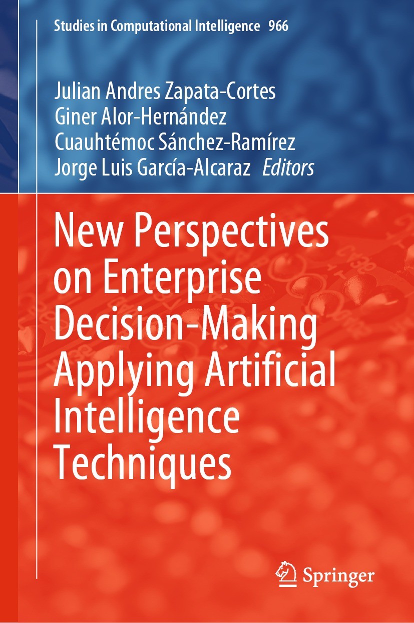 Titlebook: New Perspectives on Enterprise Decision-Making Applying Artificial Intelligence Techniques; Julian Andres Zapata-Cortes,Giner Alor-Hernánd Titlebook: New Perspectives on Enterprise Decision-Making Applying Artificial Intelligence Techniques; Julian Andres Zapata-Cortes,Giner Alor-Hernánd