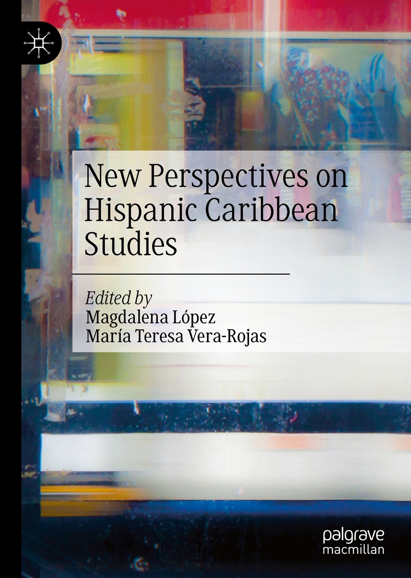 Titlebook: New Perspectives on Hispanic Caribbean Studies; Magdalena López,María Teresa Vera-Rojas Book 2020 The Editor(s) (if applicable) and The Au Titlebook: New Perspectives on Hispanic Caribbean Studies; Magdalena López,María Teresa Vera-Rojas Book 2020 The Editor(s) (if applicable) and The Au