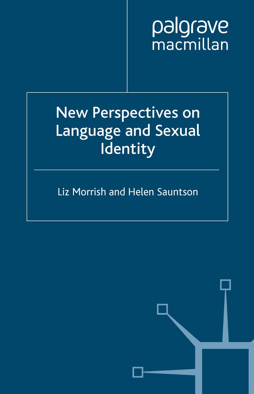 Titlebook: New Perspectives on Language and Sexual Identity; Liz Morrish,Helen Sauntson Book 2007 Palgrave Macmillan, a division of Macmillan Publish Titlebook: New Perspectives on Language and Sexual Identity; Liz Morrish,Helen Sauntson Book 2007 Palgrave Macmillan, a division of Macmillan Publish