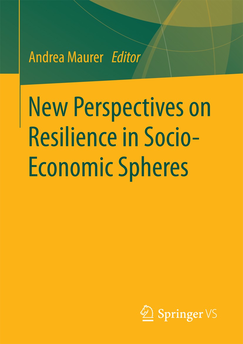 Titlebook: New Perspectives on Resilience in Socio-Economic Spheres; Andrea Maurer Book 2016 Springer Fachmedien Wiesbaden 2016 Resilience.Social res Titlebook: New Perspectives on Resilience in Socio-Economic Spheres; Andrea Maurer Book 2016 Springer Fachmedien Wiesbaden 2016 Resilience.Social res