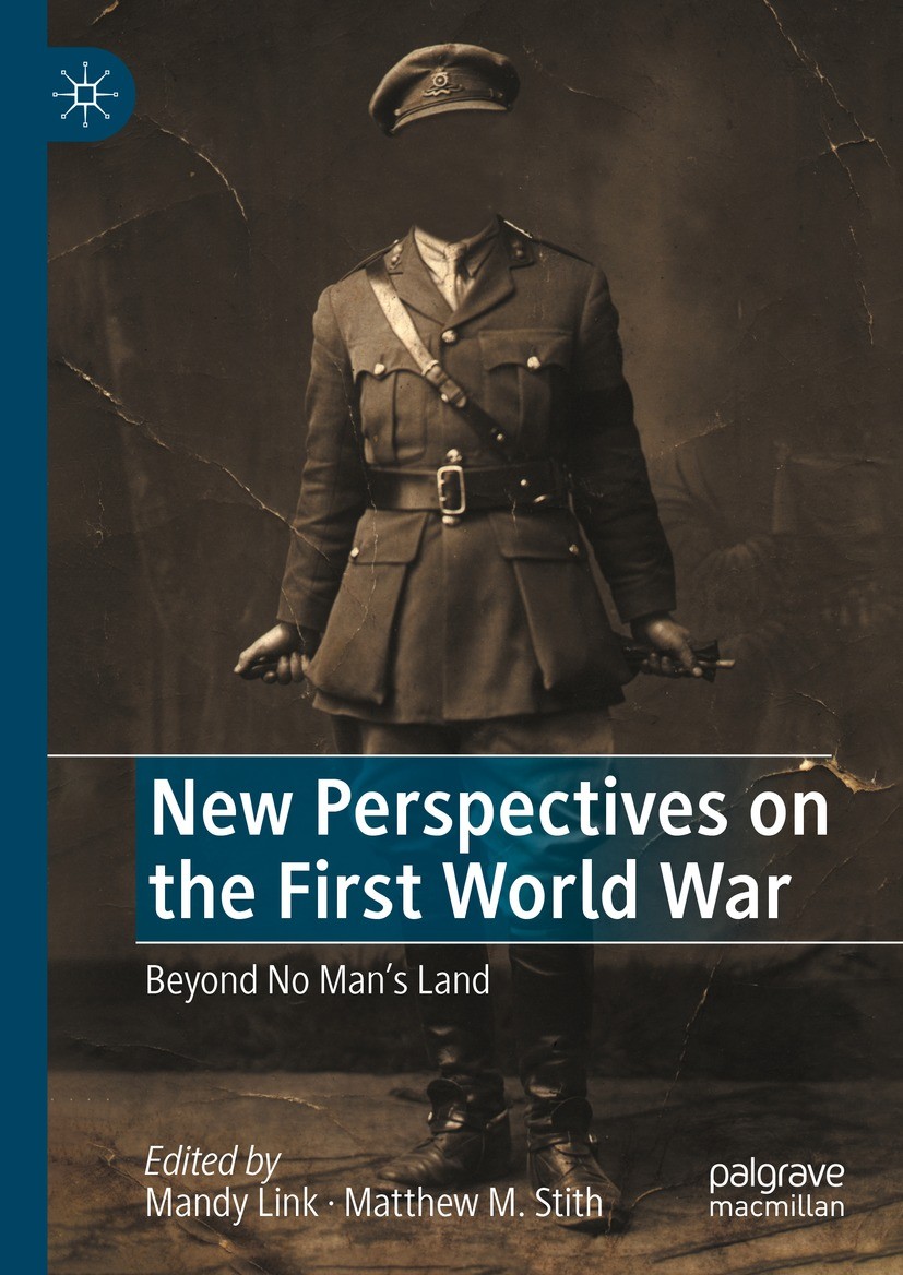 Titlebook: New Perspectives on the First World War; Beyond No Man’s Land Mandy Link,Matthew M. Stith Book 2024 The Editor(s) (if applicable) and The A Titlebook: New Perspectives on the First World War; Beyond No Man’s Land Mandy Link,Matthew M. Stith Book 2024 The Editor(s) (if applicable) and The A