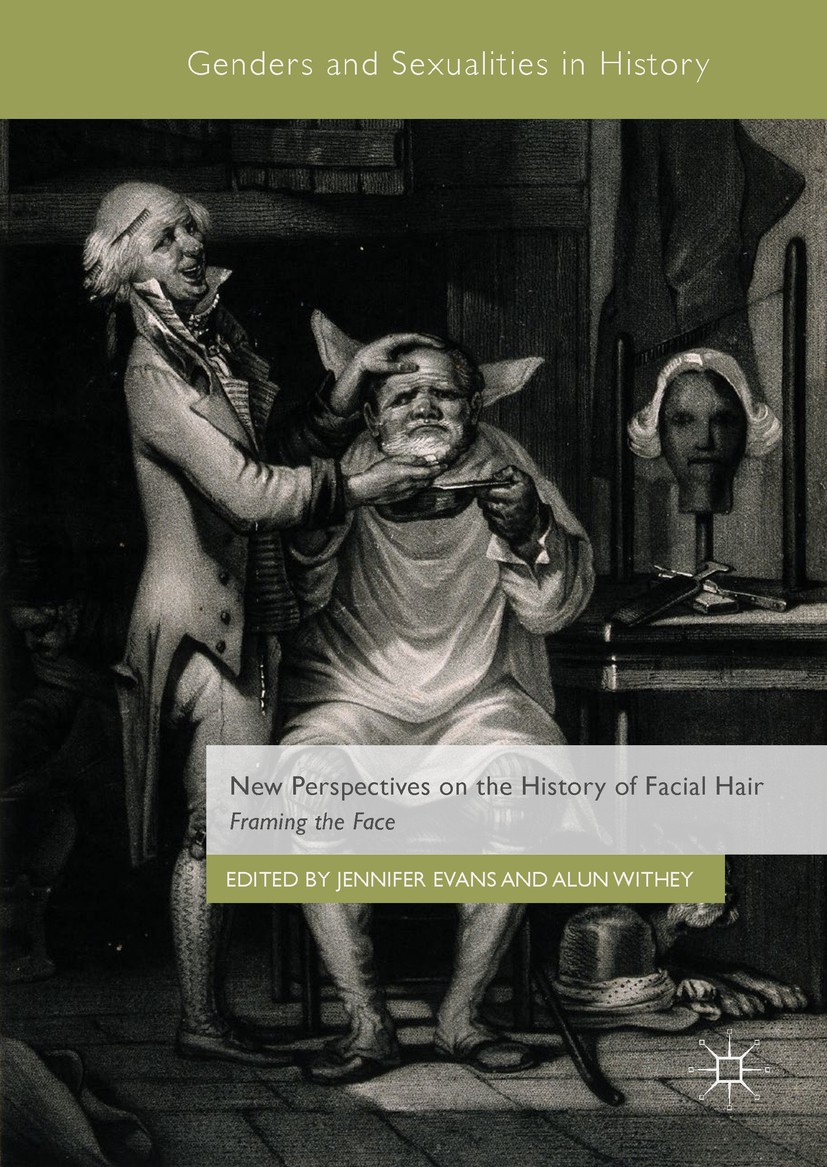 Titlebook: New Perspectives on the History of Facial Hair; Framing the Face Jennifer Evans,Alun Withey Book 2018 The Editor(s) (if applicable) and The Titlebook: New Perspectives on the History of Facial Hair; Framing the Face Jennifer Evans,Alun Withey Book 2018 The Editor(s) (if applicable) and The