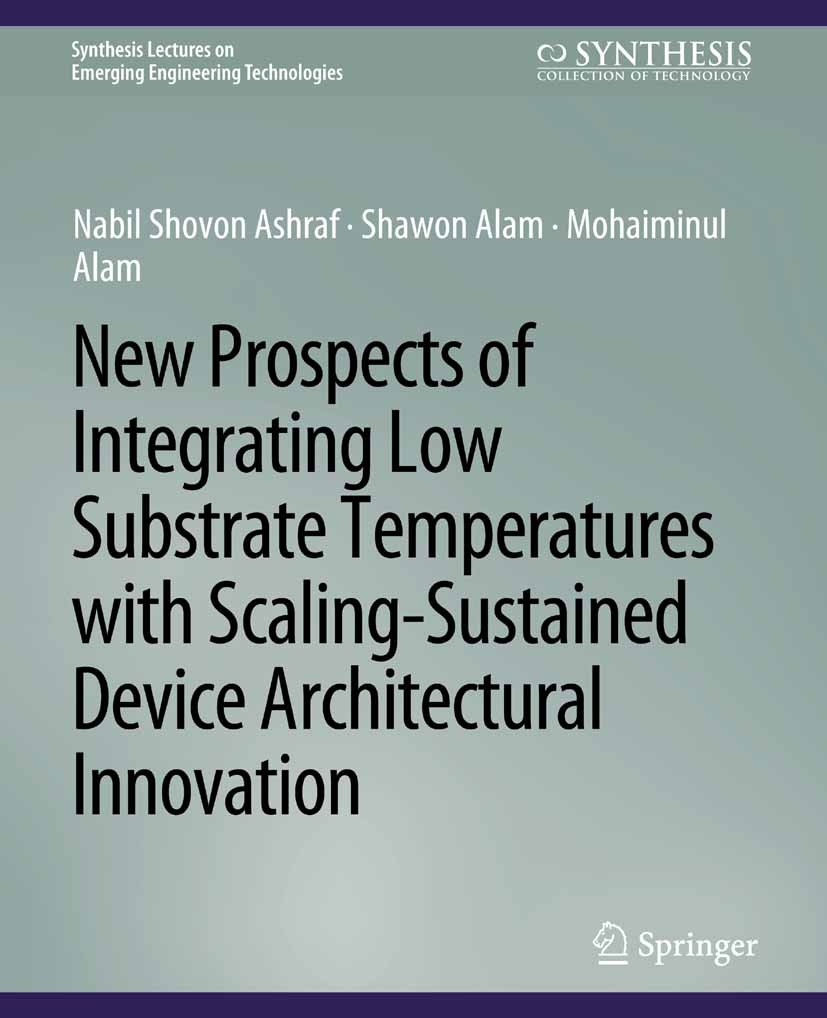 Titlebook: New Prospects of Integrating Low Substrate Temperatures with Scaling-Sustained Device Architectural ; Nabil Shovon Ashraf,Shawon Alam,Moha Titlebook: New Prospects of Integrating Low Substrate Temperatures with Scaling-Sustained Device Architectural ; Nabil Shovon Ashraf,Shawon Alam,Moha