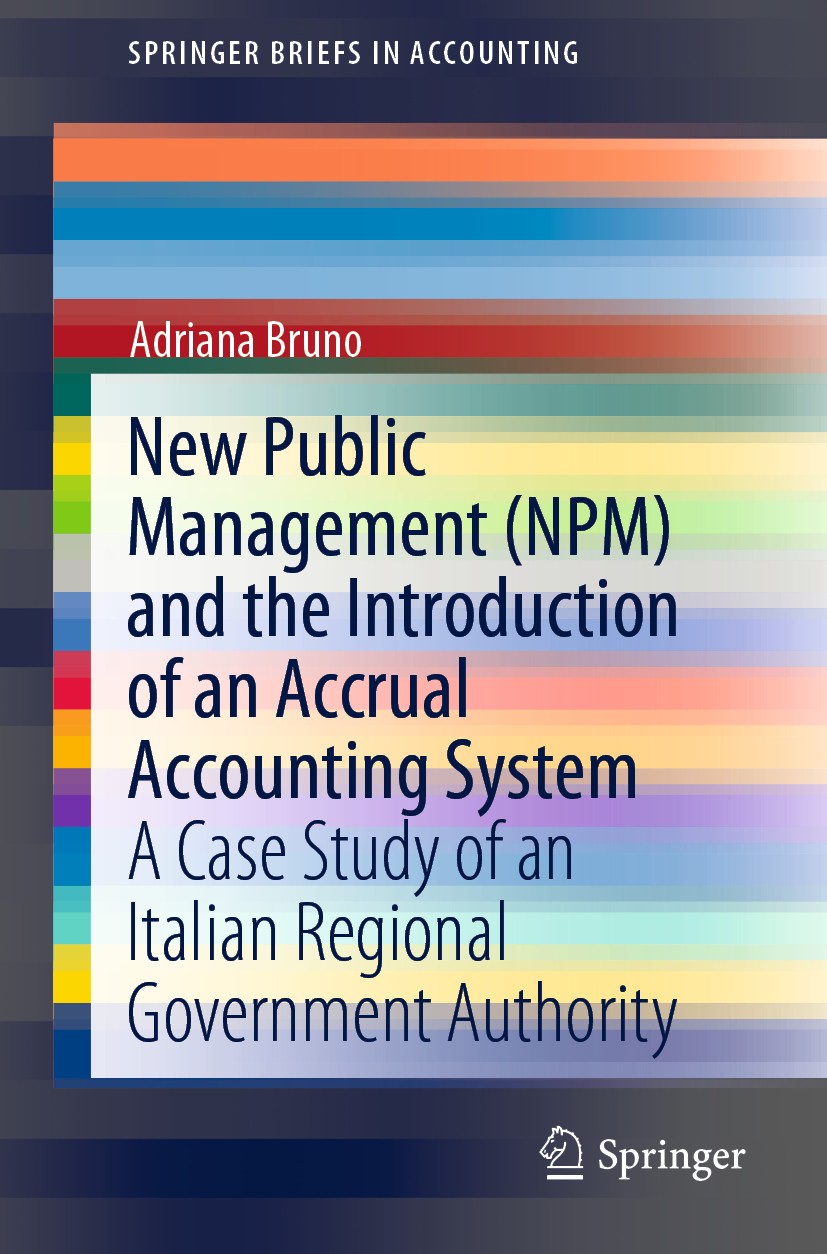 Titlebook: New Public Management (NPM) and the Introduction of an Accrual Accounting System; A Case Study of an I Adriana Bruno Book 2021 The Author(s Titlebook: New Public Management (NPM) and the Introduction of an Accrual Accounting System; A Case Study of an I Adriana Bruno Book 2021 The Author(s