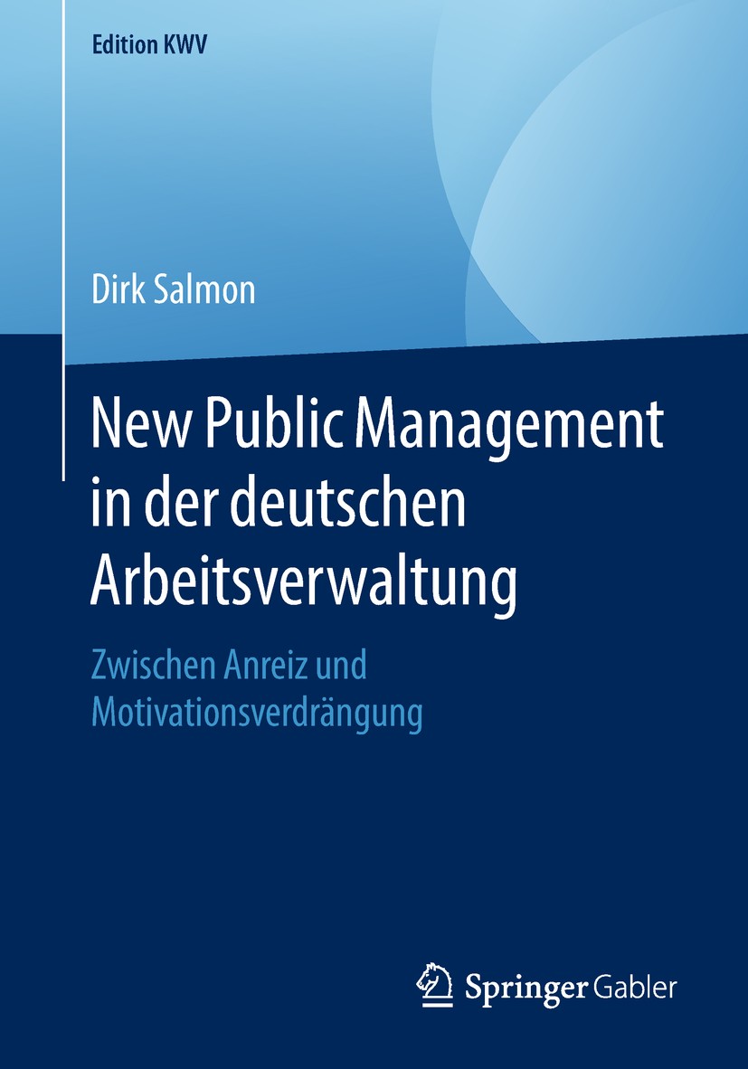 Titlebook: New Public Management in der deutschen Arbeitsverwaltung; Zwischen Anreiz und Dirk Salmon Book 2016 Springer Fachmedien Wiesbaden GmbH, ei Titlebook: New Public Management in der deutschen Arbeitsverwaltung; Zwischen Anreiz und Dirk Salmon Book 2016 Springer Fachmedien Wiesbaden GmbH, ei