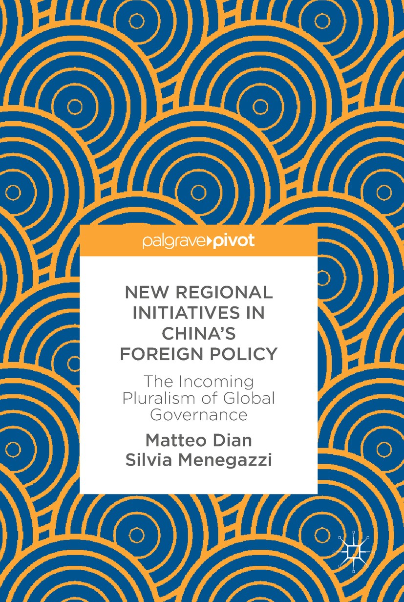 Titlebook: New Regional Initiatives in China’s Foreign Policy; The Incoming Plurali Matteo Dian,Silvia Menegazzi Book 2018 The Editor(s) (if applicabl Titlebook: New Regional Initiatives in China’s Foreign Policy; The Incoming Plurali Matteo Dian,Silvia Menegazzi Book 2018 The Editor(s) (if applicabl