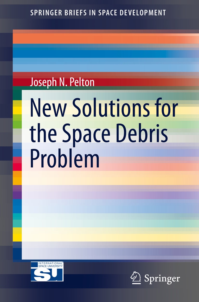 Titlebook: New Solutions for the Space Debris Problem; Joseph N. Pelton Book 2015 Joseph Pelton 2015 De-orbiting Satellites.Debris in Space.Internati Titlebook: New Solutions for the Space Debris Problem; Joseph N. Pelton Book 2015 Joseph Pelton 2015 De-orbiting Satellites.Debris in Space.Internati