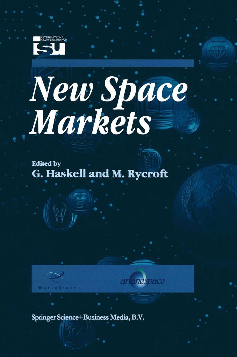 Titlebook: New Space Markets; Symposium Proceeding G. Haskell,M. Rycroft Conference proceedings 1998 Springer Science+Business Media Dordrecht 1998 Na Titlebook: New Space Markets; Symposium Proceeding G. Haskell,M. Rycroft Conference proceedings 1998 Springer Science+Business Media Dordrecht 1998 Na