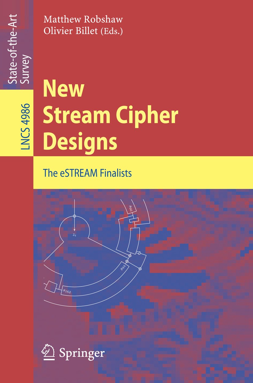 Titlebook: New Stream Cipher Designs; The eSTREAM Finalist Matthew Robshaw,Olivier Billet Book 2008 Springer-Verlag Berlin Heidelberg 2008 AES.algorit Titlebook: New Stream Cipher Designs; The eSTREAM Finalist Matthew Robshaw,Olivier Billet Book 2008 Springer-Verlag Berlin Heidelberg 2008 AES.algorit