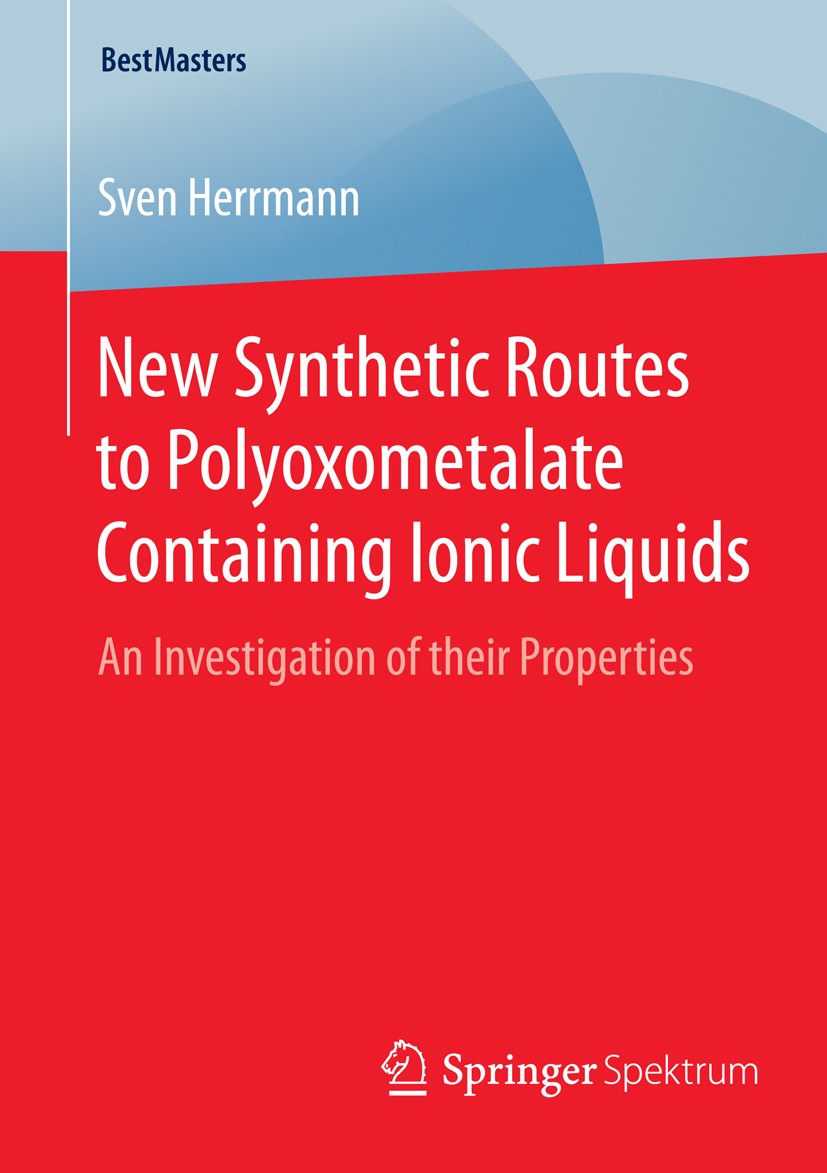 Titlebook: New Synthetic Routes to Polyoxometalate Containing Ionic Liquids; An Investigation of Sven Herrmann Book 2015 Springer Fachmedien Wiesbade Titlebook: New Synthetic Routes to Polyoxometalate Containing Ionic Liquids; An Investigation of Sven Herrmann Book 2015 Springer Fachmedien Wiesbade