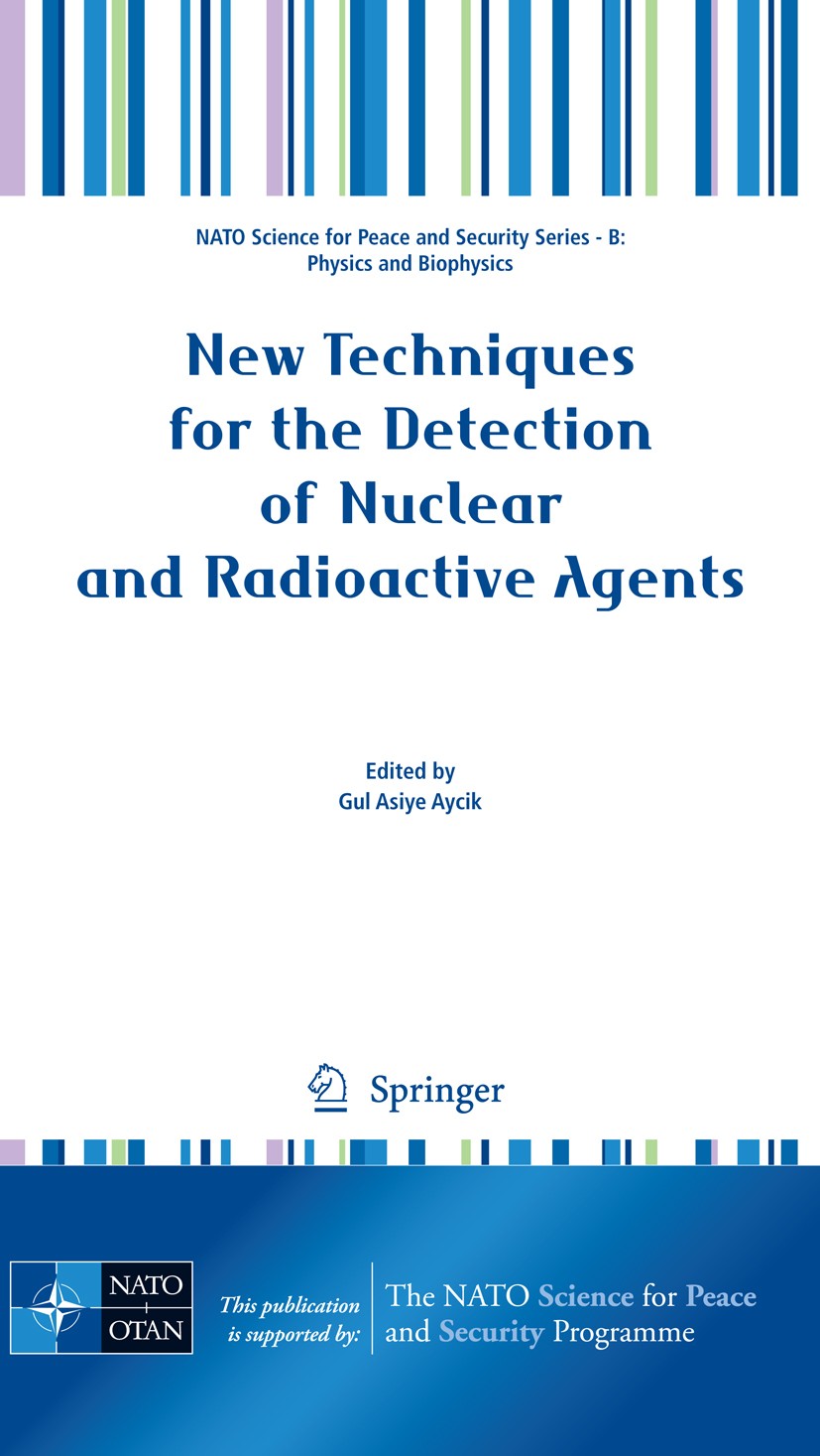 Titlebook: New Techniques for the Detection of Nuclear and Radioactive Agents; Gul Asiye Aycik Conference proceedings 2009 Springer Science+Business Titlebook: New Techniques for the Detection of Nuclear and Radioactive Agents; Gul Asiye Aycik Conference proceedings 2009 Springer Science+Business
