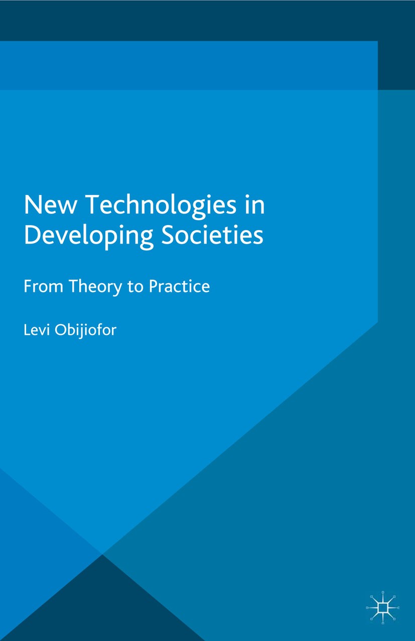 Titlebook: New Technologies in Developing Societies; From Theory to Pract Levi Obijiofor Book 2015 Palgrave Macmillan, a division of Macmillan Publish Titlebook: New Technologies in Developing Societies; From Theory to Pract Levi Obijiofor Book 2015 Palgrave Macmillan, a division of Macmillan Publish