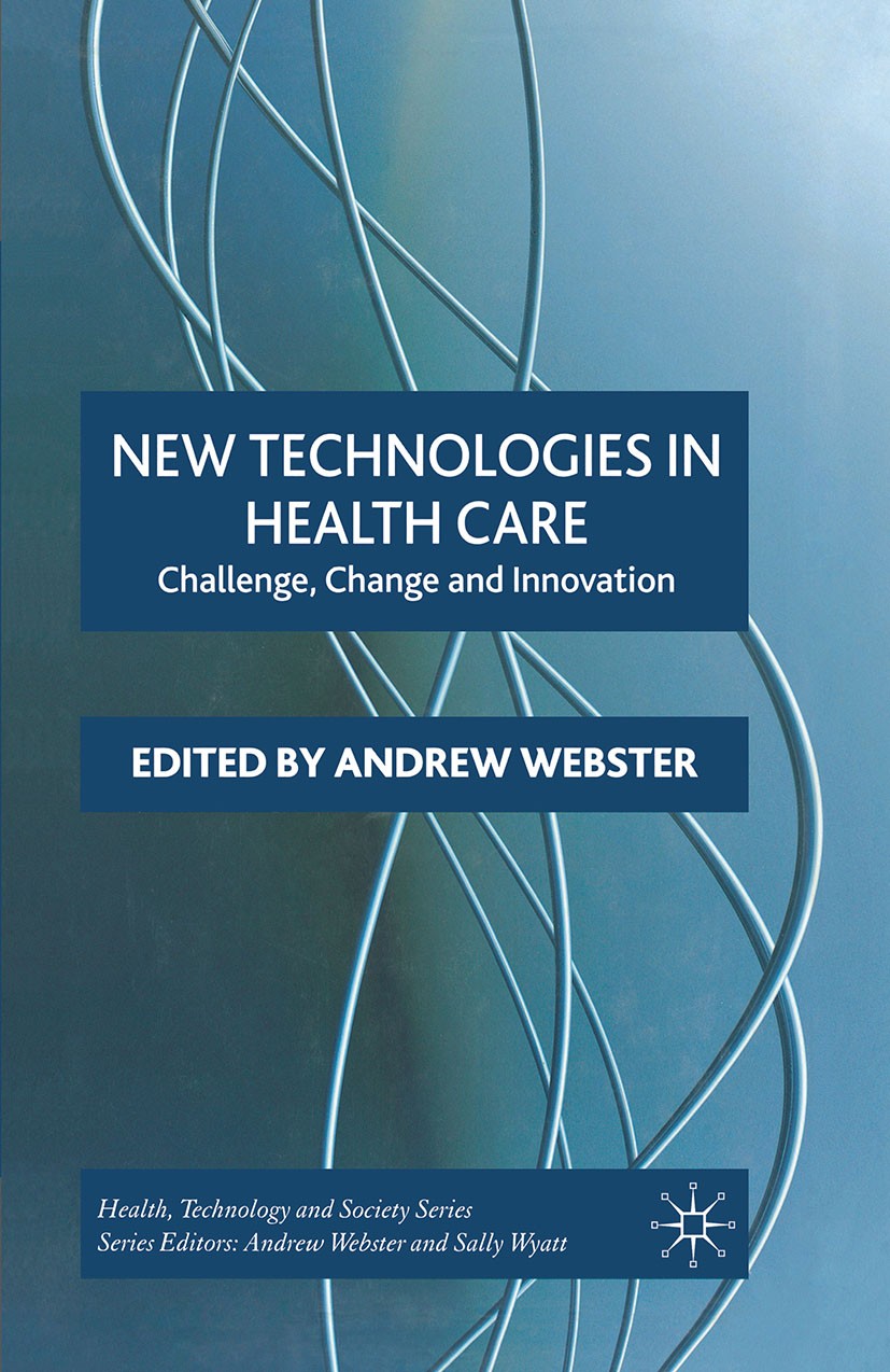 Titlebook: New Technologies in Health Care; Challenge, Change an Andrew Webster Book 2006 Palgrave Macmillan, a division of Macmillan Publishers Limit Titlebook: New Technologies in Health Care; Challenge, Change an Andrew Webster Book 2006 Palgrave Macmillan, a division of Macmillan Publishers Limit