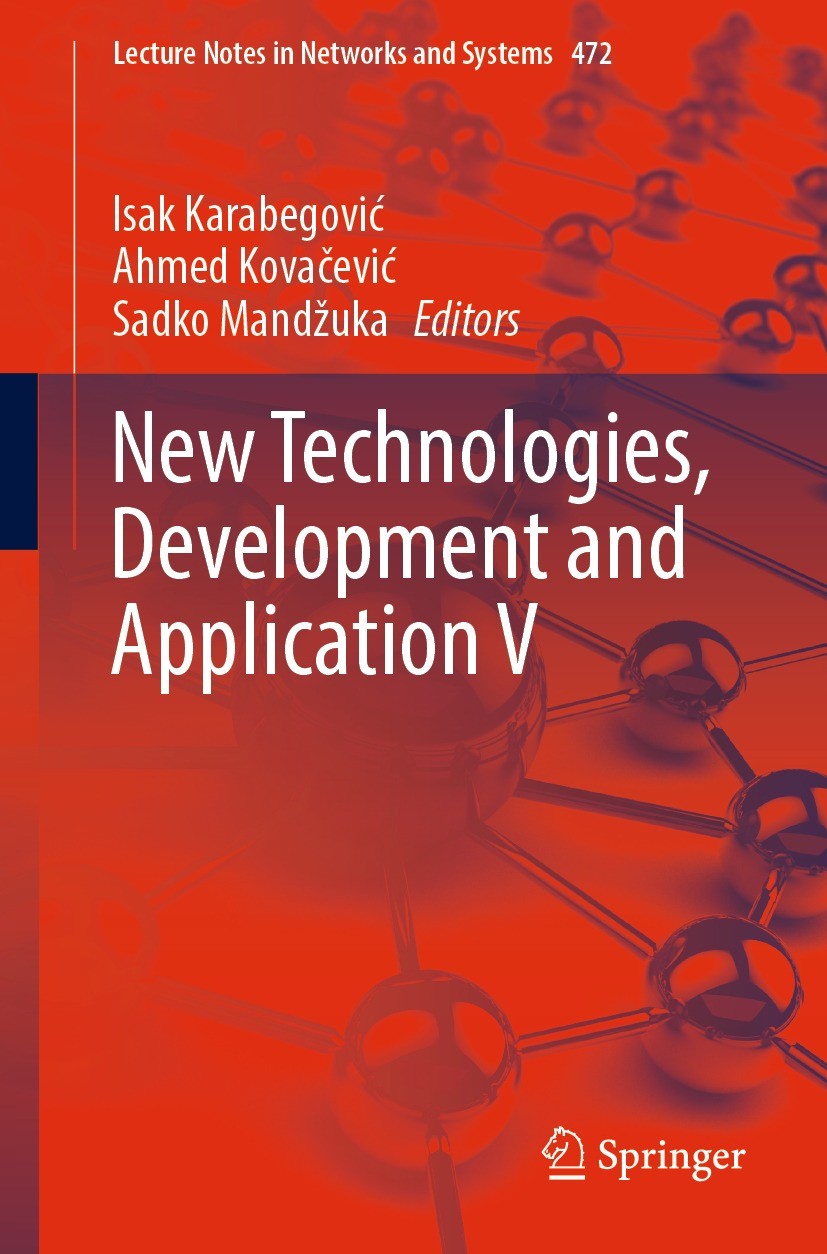 Titlebook: New Technologies, Development and Application V; Isak Karabegović,Ahmed Kovačević,Sadko Mandžuka Conference proceedings 2022 The Editor(s) Titlebook: New Technologies, Development and Application V; Isak Karabegović,Ahmed Kovačević,Sadko Mandžuka Conference proceedings 2022 The Editor(s)