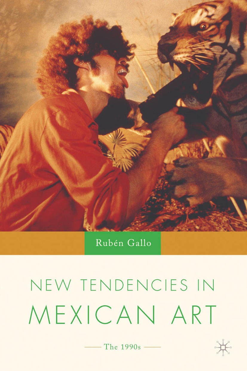 Titlebook: New Tendencies in Mexican Art; The 1990‘s Rubén Gallo Book 2004 Palgrave Macmillan, a division of Nature America Inc. 2004 America.american Titlebook: New Tendencies in Mexican Art; The 1990‘s Rubén Gallo Book 2004 Palgrave Macmillan, a division of Nature America Inc. 2004 America.american